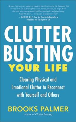 Clutter Busting Your Life: Clearing Physical and Emotional Clutter to ...