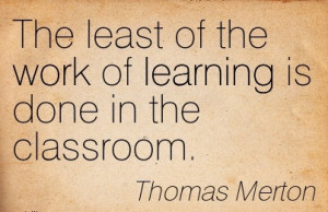 Best Work Quote by Thomas Merton – The Least of the Work of Learning ...