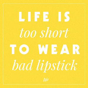 life is too short to wear bad lipstick -- beauty quotes