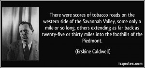 ... or thirty miles into the foothills of the Piedmont. - Erskine Caldwell