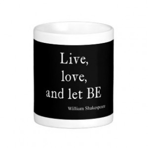 Shakespeare Quote Live, Love, and Let Be Quotes Coffee Mugs