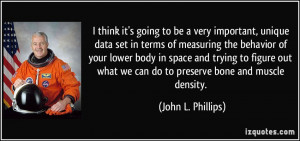 ... what we can do to preserve bone and muscle density. - John L. Phillips