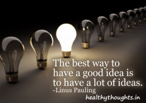 quotes-the best way to have a good idea is to have a lot of ideas ...