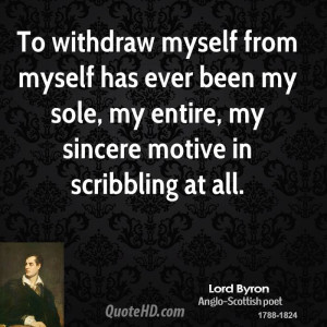 To withdraw myself from myself has ever been my sole, my entire, my ...