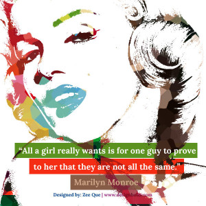 ... guy to prove to her that they are not all the same.” Marilyn Monroe