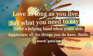 as long as you live. Say what you need to say. Offer a helping hand ...