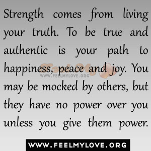 Strength comes from living your truth. To be true and authentic is ...