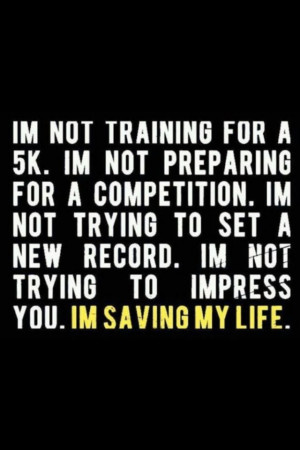 not training for a 5K. I'm not preparing for a competition. I'm not ...