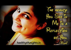 ... the day-The beauty you see in me is a reflection of you-Rumi quotes