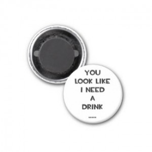 You look like i need a drink ... funny quote meme magnet by ...