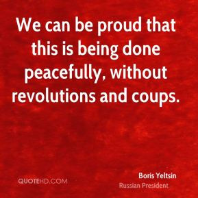 Boris Yeltsin - We can be proud that this is being done peacefully ...
