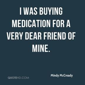 mindy mccready quote i was buying medication for a very dear friend of