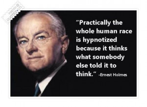 Practically the whole human race is hypnotized because it thinks ...