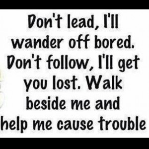 Dont lead, don't follow