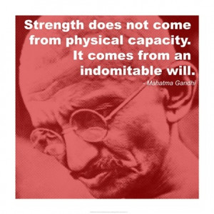 Gandhi - Strength does not come from physical capacity. It comes from ...