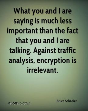 Bruce Schneier - What you and I are saying is much less important than ...