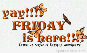 It’s weekend, happy friday, happy weekend quotes sayings