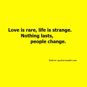 Love Is Rare Life Is Strange Nothing Lasts People Change