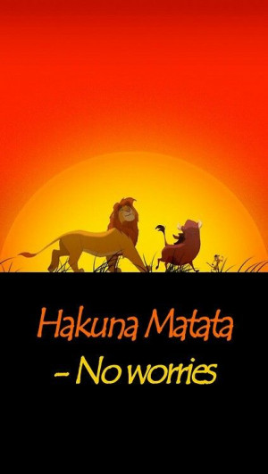 Hakuna Matata....No Worries
