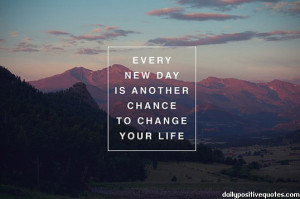 Every new day is another chance to change yout life