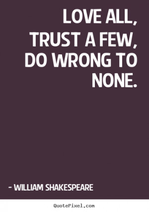 ... picture quote - Love all, trust a few, do wrong to none. - Life quotes