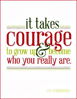 quote-it-takes-courage-to-grow-up-and-become-who-you-really-are.jpg