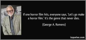 ... horror film.' It's the genre that never dies. - George A. Romero