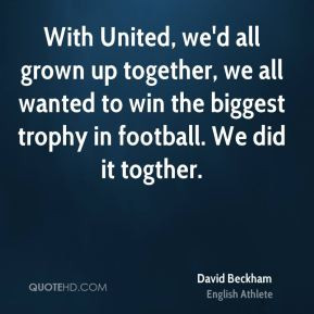 David Beckham - With United, we'd all grown up together, we all wanted ...