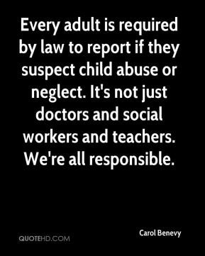 Every adult is required by law to report if they suspect child abuse ...