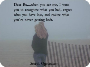 Dear Ex....when you see me, I want you to recognize what you had ...