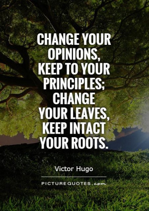 Change your opinions, keep to your principles; change your leaves ...