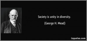 Society is unity in diversity. - George H. Mead