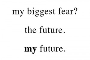 afraid, fear, my future, pain, sad, scared, the future