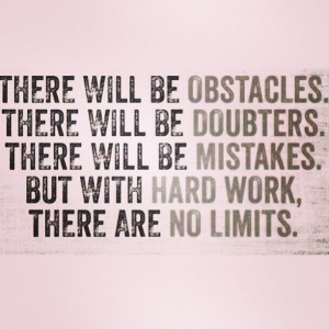 ... obstacles there will be doubters but with hardwork there are no limits
