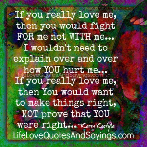 you really love me then you would want to make things right not prove ...