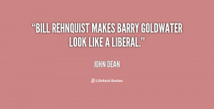 Bill Rehnquist makes Barry Goldwater look like a liberal.”