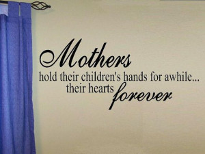 vinyl wall decal quote Mothers hold their childrens hands for awhile ...