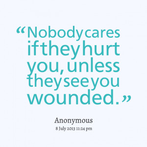Quotes Picture: beeeeeepody cares if they hurt you, unless they see ...