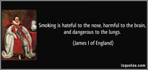 Smoking is hateful to the nose, harmful to the brain, and dangerous to ...
