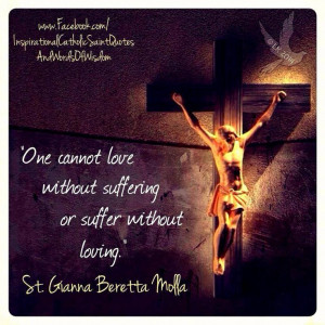 ... One cannot love without suffering or suffer without loving.