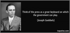 Think of the press as a great keyboard on which the government can ...