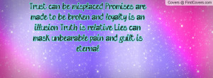 Trust can be misplaced. Promises are made to be broken, and loyalty is ...