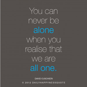 My Happyness Quote - You can never be alone when you realise we are ...