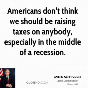 Americans don't think we should be raising taxes on anybody ...