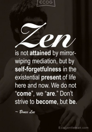 Quotes by Bruce Lee – Zen is not attained by mirror-wiping mediation ...