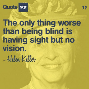 ... sight but no vision. - Helen Keller #quotesqr #quotes #