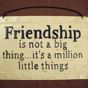 Friendship Quotes : Friendship is not a big thing
