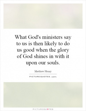 What God's ministers say to us is then likely to do us good when the ...