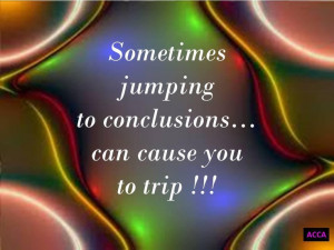 Sometimes jumping to conclusions...