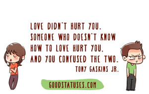 Hurting Love Quotes: Love didn't hurt you.Someone who doesn't know how ...